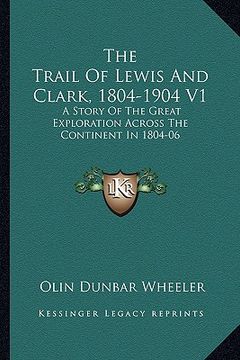 portada the trail of lewis and clark, 1804-1904 v1: a story of the great exploration across the continent in 1804-06 (en Inglés)