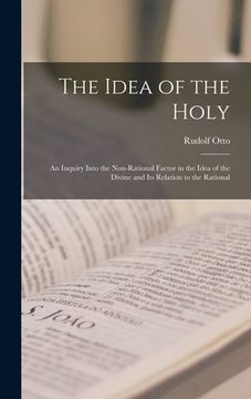 portada The Idea of the Holy; an Inquiry Into the Non-rational Factor in the Idea of the Divine and Its Relation to the Rational (in English)