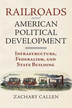 portada Railroads and American Political Development: Infrastructure, Federalism, and State Building (en Inglés)