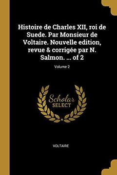 portada Histoire de Charles XII, Roi de Suede. Par Monsieur de Voltaire. Nouvelle Edition, Revue & Corrigée Par N. Salmon. ... of 2; Volume 2 (en Francés)