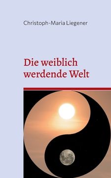 portada Die weiblich werdende Welt: Dritte Auflage (en Alemán)