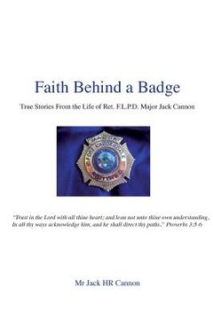 portada Faith Behind a Badge: True Stories From The Life of Ret. F.L.P.D. Major Jack Cannon (en Inglés)