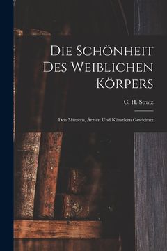 portada Die Schönheit Des Weiblichen Körpers: Den Müttern, Ärzten Und Künstlern Gewidmet (in German)