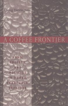 portada Coffee Frontier: Land, Society, and Politics in Duaca, Venezuela, 1830-1936 (Pitt Latin American Series) (en Inglés)