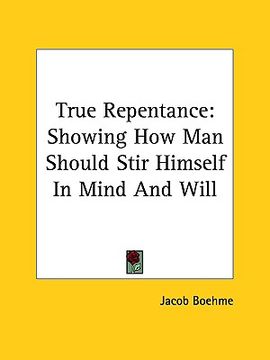 portada true repentance: showing how man should stir himself in mind and will