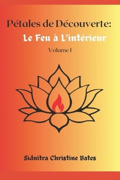 portada Pétales de Découverte: Le Feu à L'intérieur Volume I (en Francés)