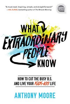 portada What Extraordinary People Know: How to cut the Busy B. S. And Live Your Kick-Ass Life (Ignite Reads) (en Inglés)
