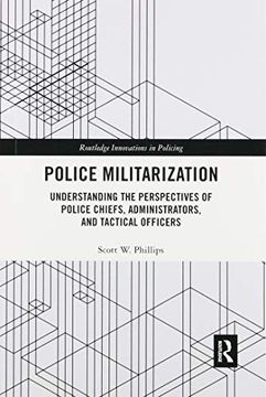 portada Police Militarization: Understanding the Perspectives of Police Chiefs, Administrators, and Tactical Officers (Innovations in Policing) (en Inglés)