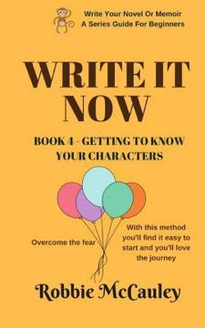 portada Write it Now. Book 4 - Getting to Know Your Characters: Overcome the Fear. With this method you'll find it easy to start and you'll love the journey.