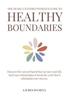 portada The Heart-Centered Woman's Guide to Healthy Boundaries: Discover the Upward Spiral That can Save Your Life, Heal Your Relationships & Break the Cycle. Success (Heart-Centered Healthy Boundaries) (en Inglés)