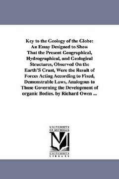 portada key to the geology of the globe: an essay designed to show that the present geographical, hydrographical, and geological structures, observed on the e (en Inglés)