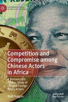 portada Competition and Compromise Among Chinese Actors in Africa: A Bureaucratic Politics Study of Chinese Foreign Policy Actors (en Inglés)
