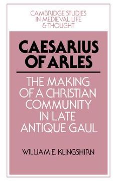 portada Caesarius of Arles: The Making of a Christian Community in Late Antique Gaul (Cambridge Studies in Medieval Life and Thought: Fourth Series) (en Inglés)