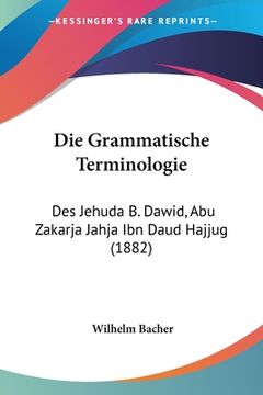 portada Die Grammatische Terminologie: Des Jehuda B. Dawid, Abu Zakarja Jahja Ibn Daud Hajjug (1882) (en Alemán)