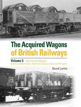 portada The Acquired Wagons of British Railways Volume 5: Open Goods Wagons (Including Medium Goods, High Goods, Hybars, Shocks and pw Opens) (en Inglés)