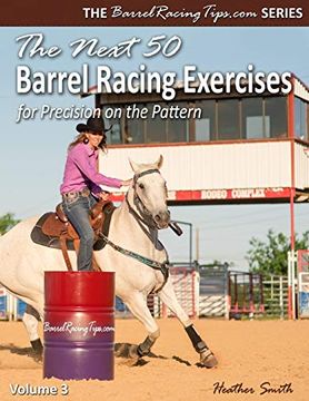portada The Next 50 Barrel Racing Exercises for Precision on the Pattern: 3 (Barrelracingtips. Com) (en Inglés)