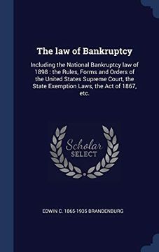 portada The law of Bankruptcy: Including the National Bankruptcy law of 1898: The Rules, Forms and Orders of the United States Supreme Court, the State Exemption Laws, the act of 1867, Etc. (en Inglés)