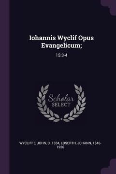 portada Iohannis Wyclif Opus Evangelicum;: 15:3-4 (en Inglés)