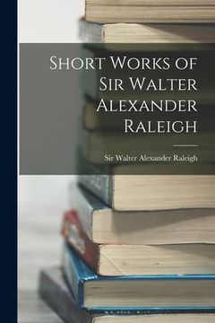 portada Short Works of Sir Walter Alexander Raleigh (en Inglés)