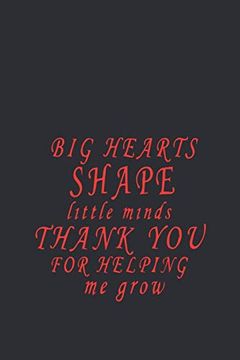 portada Big Hearts Shape Little Minds, Thank you for Helping me Grow: Not Great for Preschool Teacher Appreciation Gifts, Nursery. Kindergarten Graduation or Thank you Gifts 