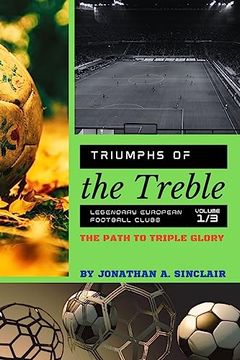 portada Triumphs of the Treble: The Path to Triple Glory (Triumphs of the Treble: Legendary European Football Clubs) (en Inglés)