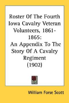 portada roster of the fourth iowa cavalry veteran volunteers, 1861-1865: an appendix to the story of a cavalry regiment (1902) (en Inglés)