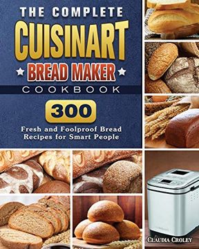 portada The Complete Cuisinart Bread Maker Cookbook: 300 Fresh and Foolproof Bread Recipes for Smart People (en Inglés)