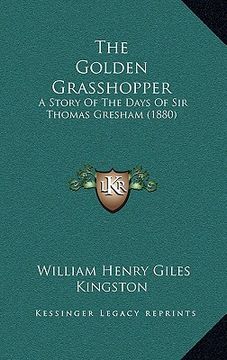 portada the golden grasshopper: a story of the days of sir thomas gresham (1880) (en Inglés)