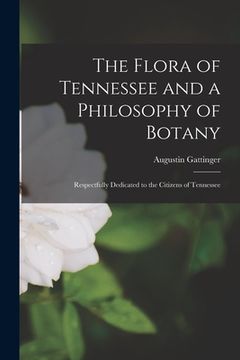 portada The Flora of Tennessee and a Philosophy of Botany: Respectfully Dedicated to the Citizens of Tennessee