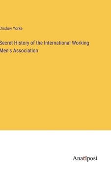 portada Secret History of the International Working Men's Association (in English)