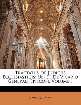 portada Tractatus De Judiciis Ecclesiasticis: Ubi Et De Vicario Generali Episcopi, Volume 1 (en Latin)