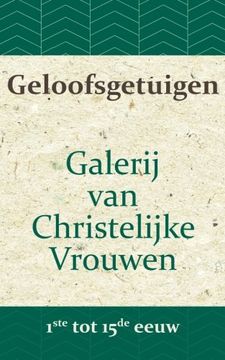 portada Geloofsgetuigen: Galerij van Christelijke Vrouwen van de 1ste tot en met de 15e eeuw: Volume 1