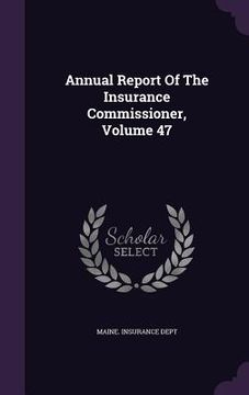 portada Annual Report Of The Insurance Commissioner, Volume 47 (in English)