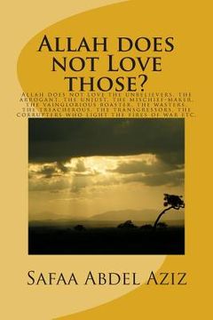 portada Allah does not Love those?: Allah does not love the unbelievers, the arrogant, the unjust, the mischief-maker, the vainglorious boaster, the waste (en Inglés)