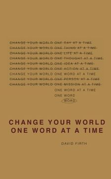 portada Change Your World One Word At A Time: How the way we speak creates our life
