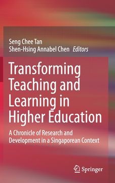 portada Transforming Teaching and Learning in Higher Education: A Chronicle of Research and Development in a Singaporean Context (en Inglés)