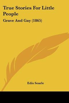 portada true stories for little people: grave and gay (1865) (in English)