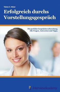 portada Erfolgreich durchs Vorstellungsgespräch: Die perfekte Gesprächsvorbereitung. Alle Fragen, Antworten und Tipps. (in German)