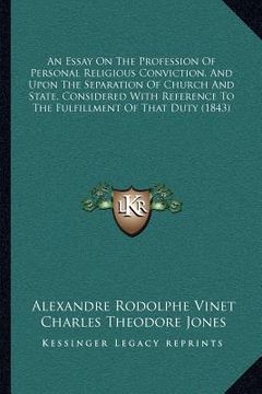 portada an essay on the profession of personal religious conviction, and upon the separation of church and state, considered with reference to the fulfillmen (en Inglés)