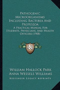 portada pathogenic microorganisms including bacteria and protozoa: a practical manual for students, physicians, and health officers (1908) (en Inglés)