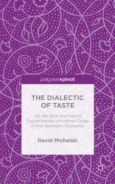 portada The Dialectic of Taste: On the Rise and Fall of Tuscanization and Other Crises in the Aesthetic Economy (en Inglés)