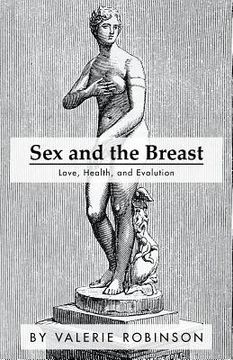 portada Sex and the Breast: Love, Health, and Evolution (en Inglés)