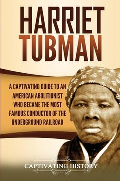portada Harriet Tubman: A Captivating Guide to an American Abolitionist Who Became the Most Famous Conductor of the Underground Railroad (en Inglés)