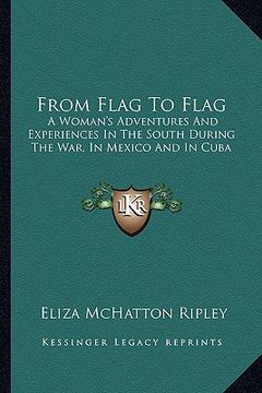 portada from flag to flag: a woman's adventures and experiences in the south during the war, in mexico and in cuba (en Inglés)