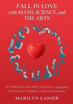 portada Fall in Love with Math, Science, and the Arts: A STEM-Plus-the-ARTs Initiative: Engaging Universities, Families, and Communities (en Inglés)
