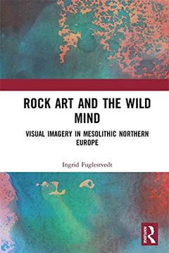 portada Rock Art and the Wild Mind: Visual Imagery in Mesolithic Northern Europe (in English)