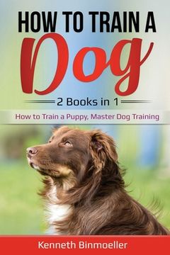 portada How to Train a Dog- 2 Books in 1: How to Train a Puppy, Master Dog Training (in English)