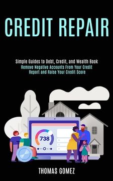 portada Credit Repair: Remove Negative Accounts From Your Credit Report and Raise Your Credit Score (Simple Guides to Debt, Credit, and Wealt (en Inglés)