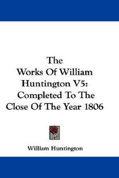 portada the works of william huntington v5: completed to the close of the year 1806