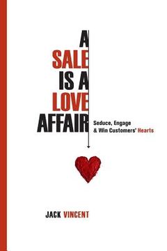 portada A Sale Is A Love Affair: Seduce, Engage & Win Customers' Hearts (en Inglés)